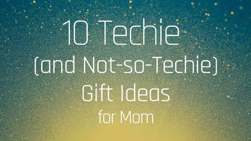 10 Techie and Not so Techie Gift Ideas for Mom