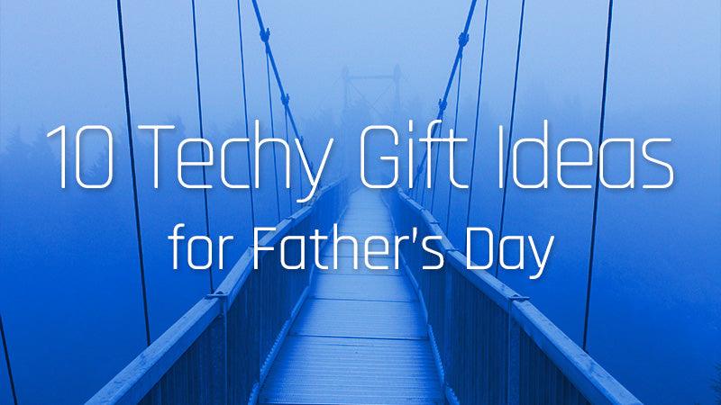 10 Techy Gift Ideas for Father's Day - Gifts for Him